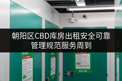 朝阳区CBD库房出租安全可靠管理规范服务周到 朝阳区CBD库房出租安全可靠管理规范服务周到