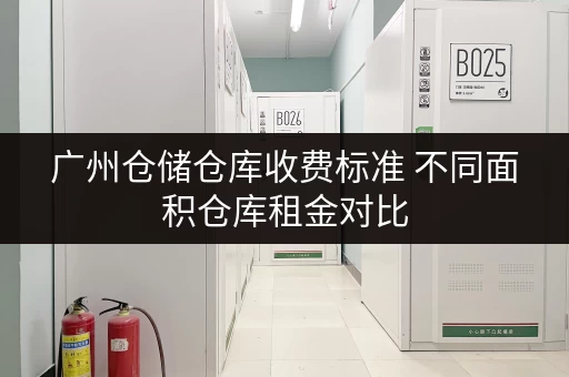 广州仓储仓库收费标准 不同面积仓库租金对比 广州仓储仓库收费标准 不同面积仓库租金对比