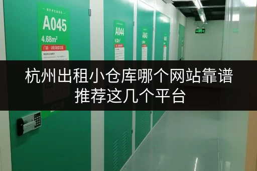 杭州出租小仓库哪个网站靠谱 推荐这几个平台 杭州出租小仓库哪个网站靠谱 推荐这几个平台