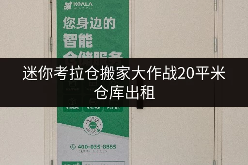迷你考拉仓搬家大作战20平米仓库出租，北京装修搬家临时存储全攻略