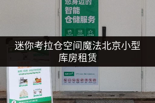 迷你考拉仓空间魔法北京小型库房租赁,让家焕新颜,生活更舒心 迷你考拉仓空间魔法北京小型库房租赁,让家焕新颜,生活更舒心