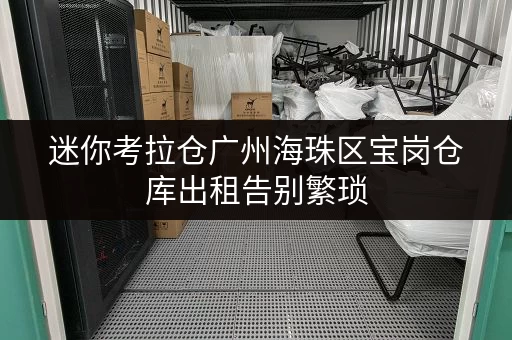 迷你考拉仓广州海珠区宝岗仓库出租告别繁琐,工具设备随存随取,生活工作更便捷! 迷你考拉仓广州海珠区宝岗仓库出租告别繁琐,工具设备随存随取,生活工作更便捷!