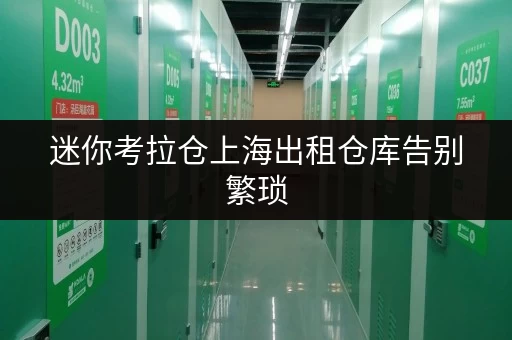 迷你考拉仓上海出租仓库告别繁琐,全时段服务,存取无忧! 迷你考拉仓上海出租仓库告别繁琐,全时段服务,存取无忧!