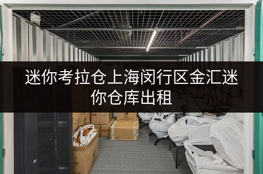 迷你考拉仓上海闵行区金汇迷你仓库出租,存取无忧,全时段服务尽享便捷 迷你考拉仓上海闵行区金汇迷你仓库出租,存取无忧,全时段服务尽享便捷