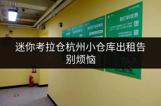 迷你考拉仓杭州小仓库出租告别烦恼，全时段服务，存取便利性升级！