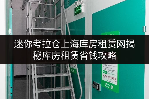 迷你考拉仓上海库房租赁网揭秘库房租赁省钱攻略,告别不明费用! 迷你考拉仓上海库房租赁网揭秘库房租赁省钱攻略,告别不明费用!