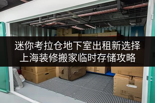 迷你考拉仓地下室出租新选择上海装修搬家临时存储攻略 迷你考拉仓地下室出租新选择上海装修搬家临时存储攻略