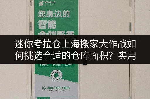 迷你考拉仓上海搬家大作战如何挑选合适的仓库面积？实用案例解析！