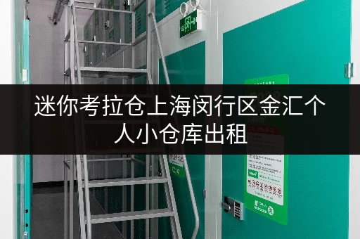迷你考拉仓上海闵行区金汇个人小仓库出租,揭秘省钱秘籍 迷你考拉仓上海闵行区金汇个人小仓库出租,揭秘省钱秘籍