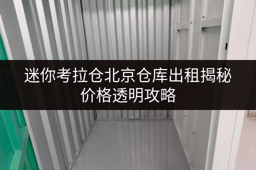 迷你考拉仓北京仓库出租揭秘价格透明攻略,省钱技巧大公开! 迷你考拉仓北京仓库出租揭秘价格透明攻略,省钱技巧大公开!