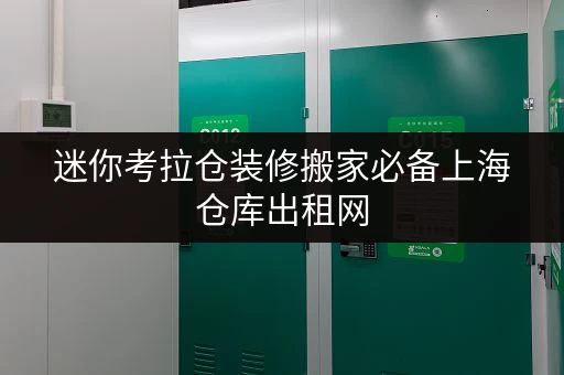 迷你考拉仓装修搬家必备上海仓库出租网,轻松解决临时存储难题 迷你考拉仓装修搬家必备上海仓库出租网,轻松解决临时存储难题