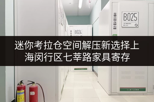 迷你考拉仓空间解压新选择上海闵行区七莘路家具寄存,让家更宜居 迷你考拉仓空间解压新选择上海闵行区七莘路家具寄存,让家更宜居