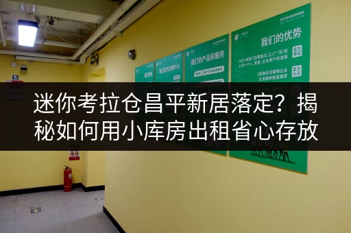 迷你考拉仓昌平新居落定?揭秘如何用小库房出租省心存放货物 迷你考拉仓昌平新居落定?揭秘如何用小库房出租省心存放货物