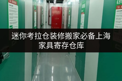 迷你考拉仓装修搬家必备上海家具寄存仓库,轻松解决临时存储难题 迷你考拉仓装修搬家必备上海家具寄存仓库,轻松解决临时存储难题