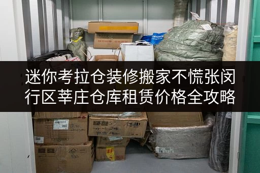 迷你考拉仓装修搬家不慌张闵行区莘庄仓库租赁价格全攻略,临时存储方案大揭秘! 迷你考拉仓装修搬家不慌张闵行区莘庄仓库租赁价格全攻略,临时存储方案大揭秘!