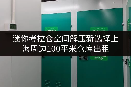 迷你考拉仓空间解压新选择上海周边100平米仓库出租,家庭空间品质升级攻略 迷你考拉仓空间解压新选择上海周边100平米仓库出租,家庭空间品质升级攻略