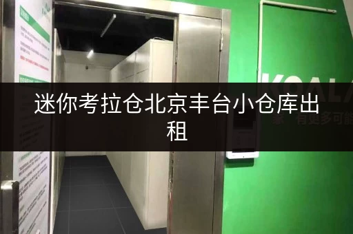 迷你考拉仓北京丰台小仓库出租，价格透明，存取随心所欲