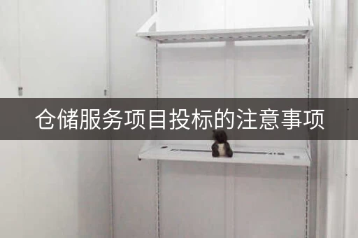 仓储服务项目投标的注意事项，仓储服务项目投标的要点