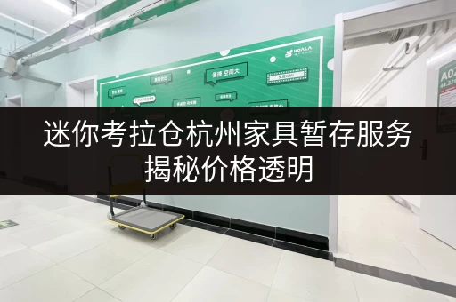迷你考拉仓杭州家具暂存服务揭秘价格透明,告别搬家烦恼! 迷你考拉仓杭州家具暂存服务揭秘价格透明,告别搬家烦恼!