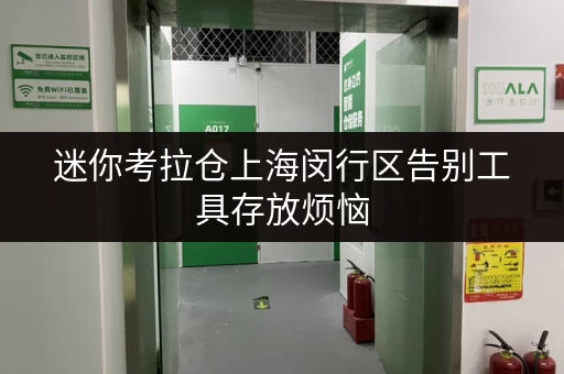 迷你考拉仓上海闵行区告别工具存放烦恼,迷你仓库租赁让您随存随取 迷你考拉仓上海闵行区告别工具存放烦恼,迷你仓库租赁让您随存随取