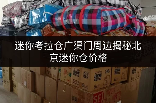迷你考拉仓广渠门周边揭秘北京迷你仓价格,安全与温湿监控双重保障 迷你考拉仓广渠门周边揭秘北京迷你仓价格,安全与温湿监控双重保障