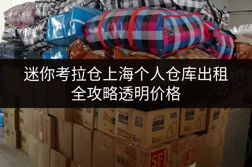 迷你考拉仓上海个人仓库出租全攻略透明价格，省钱秘籍大公开！