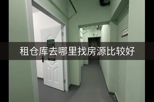 租仓库去哪里找房源比较好，想租仓库