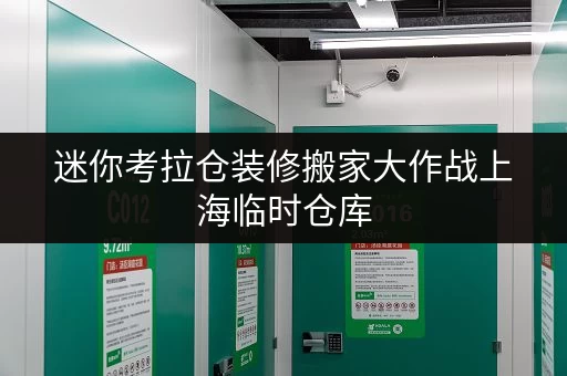 迷你考拉仓装修搬家大作战上海临时仓库,你的空间救星! 迷你考拉仓装修搬家大作战上海临时仓库,你的空间救星!