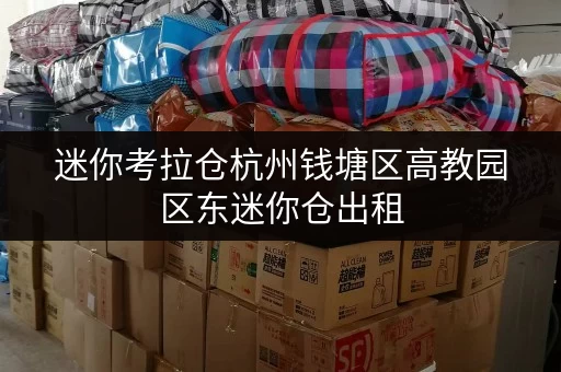 迷你考拉仓杭州钱塘区高教园区东迷你仓出租，面积选择攻略，告别空间焦虑！