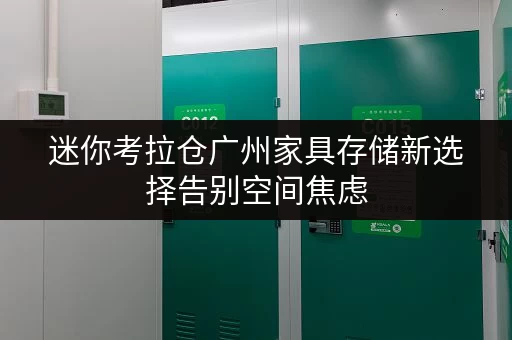 迷你考拉仓广州家具存储新选择告别空间焦虑，迷你仓让家居更轻盈