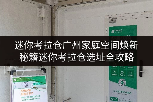 迷你考拉仓广州家庭空间焕新秘籍迷你考拉仓选址全攻略