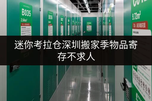 迷你考拉仓深圳搬家季物品寄存不求人,揭秘省钱秘籍! 迷你考拉仓深圳搬家季物品寄存不求人,揭秘省钱秘籍!
