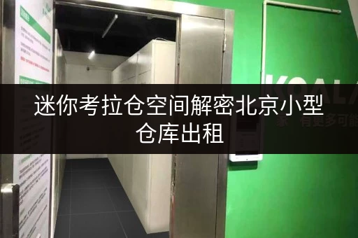 迷你考拉仓空间解密北京小型仓库出租,如何选对面积?实用案例分享 迷你考拉仓空间解密北京小型仓库出租,如何选对面积?实用案例分享