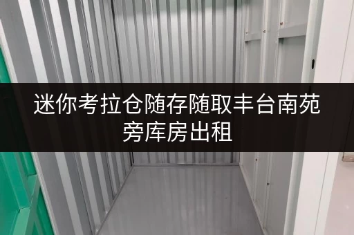 迷你考拉仓随存随取丰台南苑旁库房出租,让工具设备管理更轻松! 迷你考拉仓随存随取丰台南苑旁库房出租,让工具设备管理更轻松!