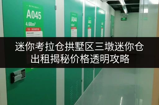 迷你考拉仓拱墅区三墩迷你仓出租揭秘价格透明攻略,教你轻松省钱! 迷你考拉仓拱墅区三墩迷你仓出租揭秘价格透明攻略,教你轻松省钱!