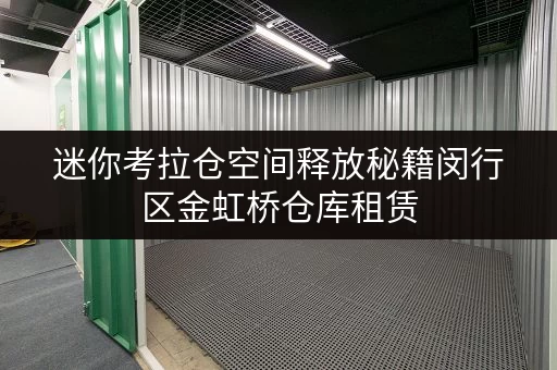 迷你考拉仓空间释放秘籍闵行区金虹桥仓库租赁,轻松存放办公用品,打造高效办公环境 迷你考拉仓空间释放秘籍闵行区金虹桥仓库租赁,轻松存放办公用品,打造高效办公环境