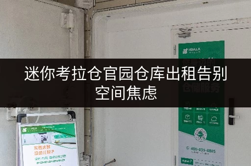 迷你考拉仓官园仓库出租告别空间焦虑,设备工具随存随取更便捷! 迷你考拉仓官园仓库出租告别空间焦虑,设备工具随存随取更便捷!