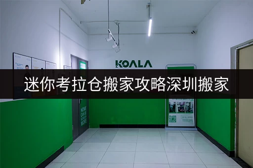 迷你考拉仓搬家攻略深圳搬家,临时存储新选择,告别家具家电无处安放的烦恼! 迷你考拉仓搬家攻略深圳搬家,临时存储新选择,告别家具家电无处安放的烦恼!