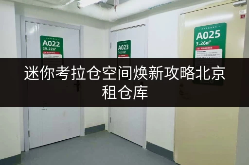 迷你考拉仓空间焕新攻略北京租仓库，让家焕发新生活