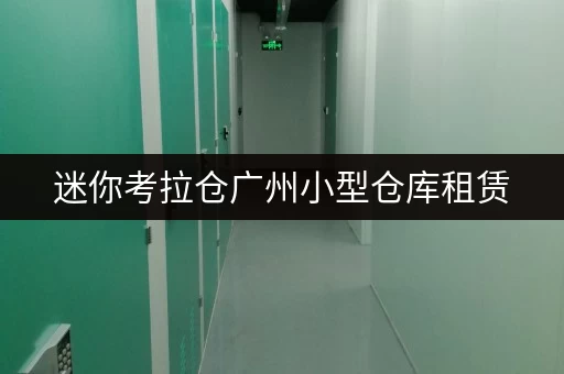 迷你考拉仓广州小型仓库租赁,存取无忧,全时段服务尽享便捷 迷你考拉仓广州小型仓库租赁,存取无忧,全时段服务尽享便捷