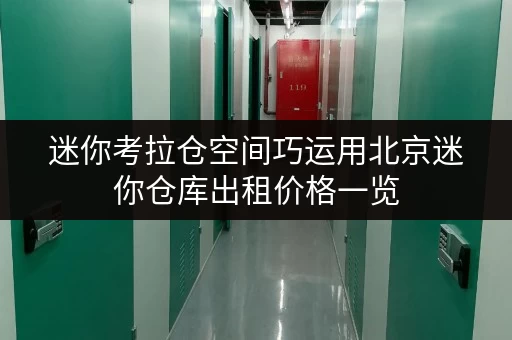 迷你考拉仓空间巧运用北京迷你仓库出租价格一览，如何选择最合适的大小？