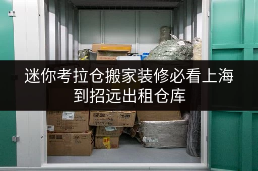 迷你考拉仓搬家装修必看上海到招远出租仓库,价格透明,存储无忧! 迷你考拉仓搬家装修必看上海到招远出租仓库,价格透明,存储无忧!