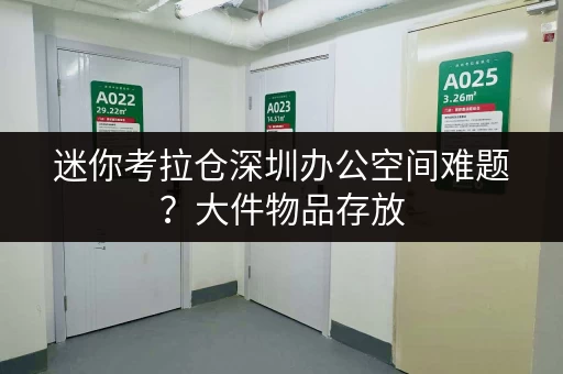 迷你考拉仓深圳办公空间难题?大件物品存放,迷你考拉仓来帮您! 迷你考拉仓深圳办公空间难题?大件物品存放,迷你考拉仓来帮您!