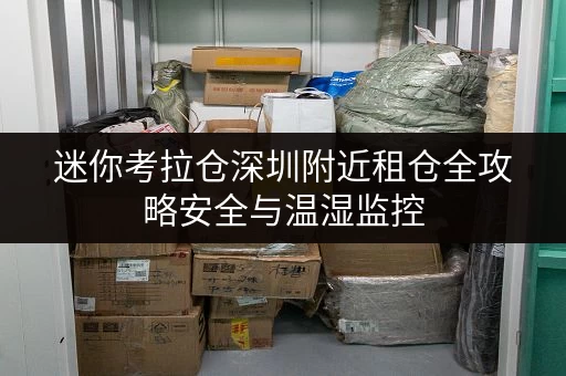 迷你考拉仓深圳附近租仓全攻略安全与温湿监控,守护您的每一件宝贝 迷你考拉仓深圳附近租仓全攻略安全与温湿监控,守护您的每一件宝贝