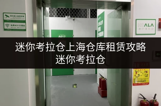 迷你考拉仓上海仓库租赁攻略迷你考拉仓,您的全时段便捷存储伙伴 迷你考拉仓上海仓库租赁攻略迷你考拉仓,您的全时段便捷存储伙伴