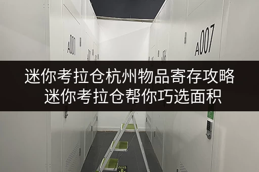 迷你考拉仓杭州物品寄存攻略  迷你考拉仓帮你巧选面积，释放空间新可能