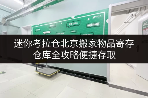 迷你考拉仓北京搬家物品寄存仓库全攻略便捷存取，无忧搬家