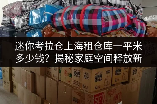 迷你考拉仓上海租仓库一平米多少钱？揭秘家庭空间释放新选择