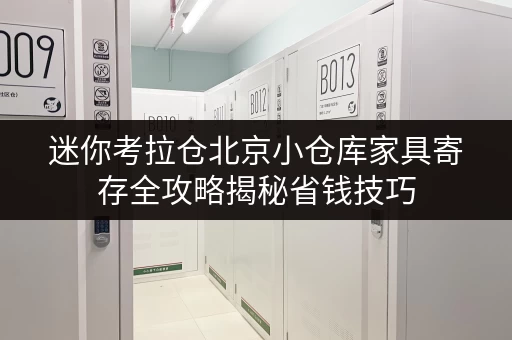 迷你考拉仓北京小仓库家具寄存全攻略揭秘省钱技巧，告别空间焦虑