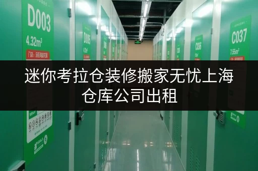 迷你考拉仓装修搬家无忧上海仓库公司出租，您的临时存储理想之选